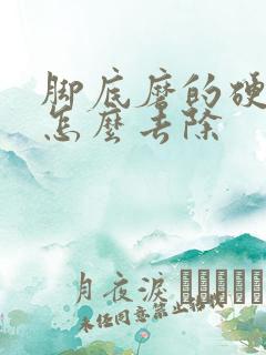 脚底磨的硬茧子怎么去除
