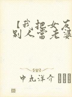 【我把女友送给别人当老婆】