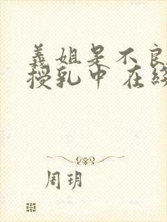 义姐是不良妈妈授乳中 在线观看