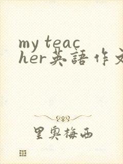 my teacher英语作文不少于五句话