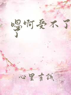 嗯啊受不了太大了