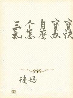 三个月宝宝肠胀气怎么办快速排气