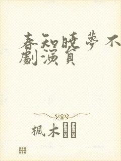 春知晓梦不觉短剧演员