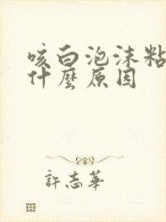 咳白泡沫粘痰是什么原因