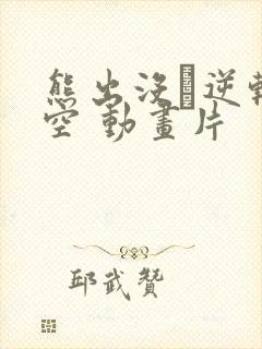 熊出没·逆转时空 动画片 熊出没·逆转时空 动画片