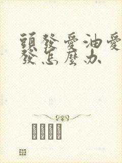 头发爱油爱掉头发怎么办