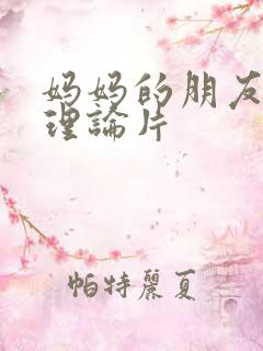 妈妈的朋友日本理论片