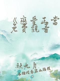 《恋爱正当时》免费观看