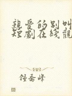 亲爱的别叫爸爸短剧在线观看免费