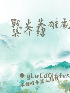 战火英雄剧情分集介绍