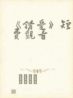 《错爱》短剧免费观看