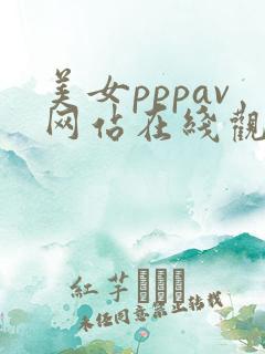 美女pppav网站在线观看免费 美女pppav网站在线观看免费