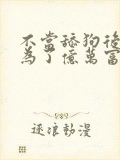 不当舔狗后我成为了亿万富翁
