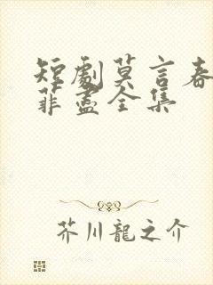 短剧莫言春度芳菲尽全集