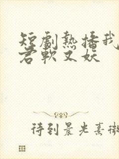 短剧热播我的蛇君软又妖