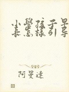 小学孩子早恋家长怎样引导