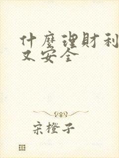 什么理财利息高又安全