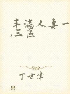 丰满人妻一`二,三区