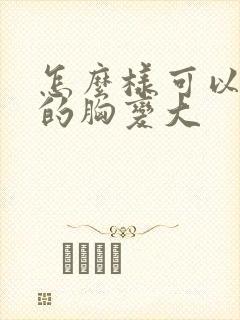 怎么样可以女人的胸变大