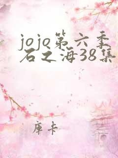 jojo第六季石之海38集免费观看 jojo第六季石之海38集免费观看
