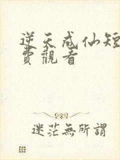逆天成仙短剧免费观看