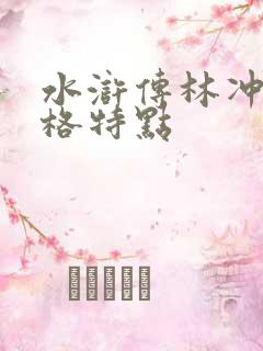 水浒传林冲的性格特点 水浒传林冲的性格特点