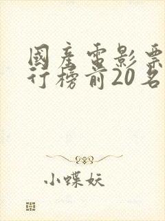国产电影票房排行榜前20名