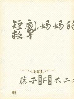 短剧,妈妈的小救星