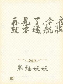 再见了,今夜我就要远航版在线观看