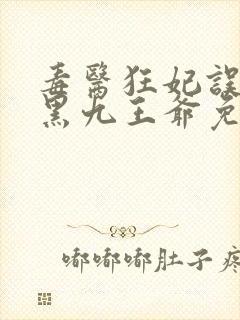 毒医狂妃误惹腹黑九王爷免费阅读