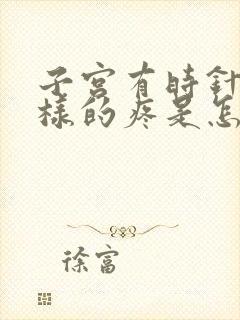 子宫有时针刺一样的疼是怎么回事