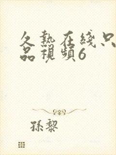 久热在线只有精品视频6