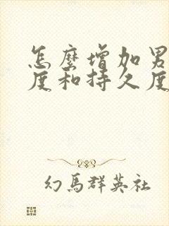 怎么增加男人硬度和持久度?