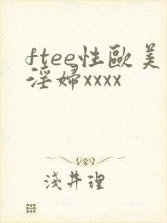 ftee性欧美淫妇xxxx