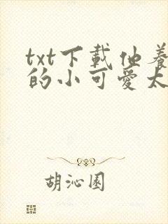 txt下载他养的小可爱太甜了