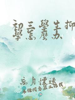 初三学生抑郁厌学怎么办