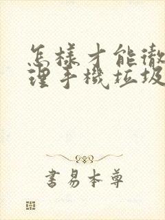 怎样才能彻底清理手机垃圾和缓存