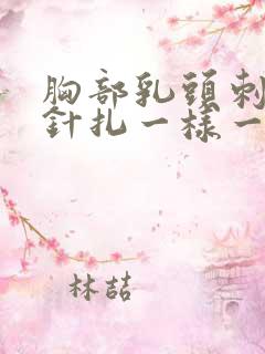 胸部乳头刺痛像针扎一样一阵一阵的疼