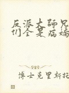 反派大师兄师妹们全是病娇小说在哪看漫画