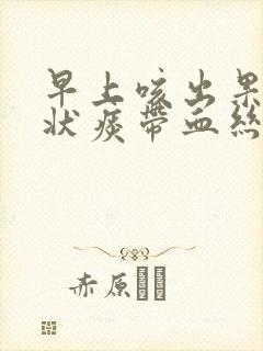 早上咳出果冻胶状痰带血丝