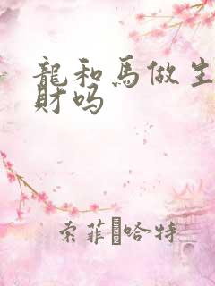 龙和马做生意合财吗