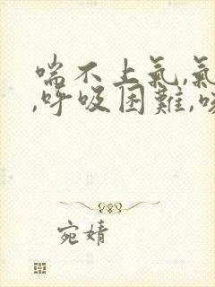 喘不上气,气短,呼吸困难,咳嗽