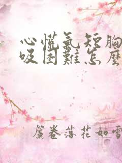 心慌气短胸闷呼吸困难怎么回事