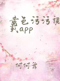 黄色污污视频下载app