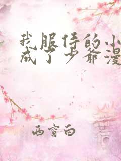 我服侍的小姐变成了少爷漫画免费看