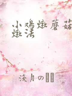 小鸡炖蘑菇怎么炖法 小鸡炖蘑菇怎么炖法