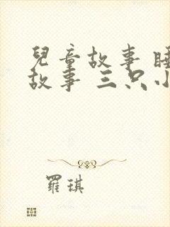 儿童故事 睡前故事 三只小猪