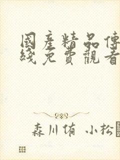 国产精品传媒在线免费观看 国产精品传媒在线免费观看