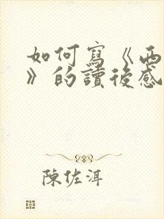如何写《西游记》的读后感500字