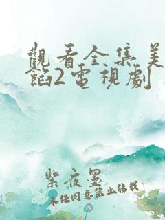 观看全集美人为馅2电视剧